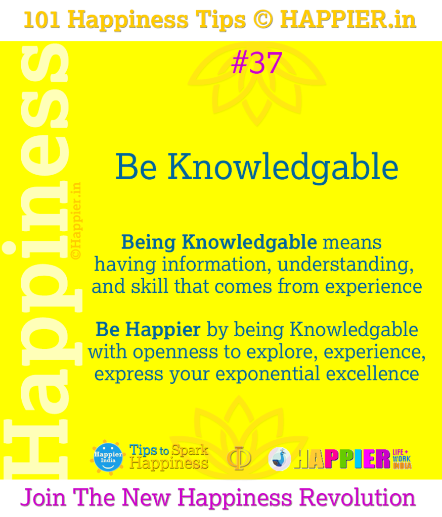 Be Knowledgeable | 101 Happiness Tips  to Spark Permanent Happiness in Life & Work