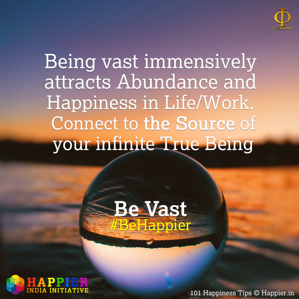 Be Vast | Happiness Tip #74 to Spark Abundance & Happiness in Life & Work. Know more at HAPPIER INDIA.