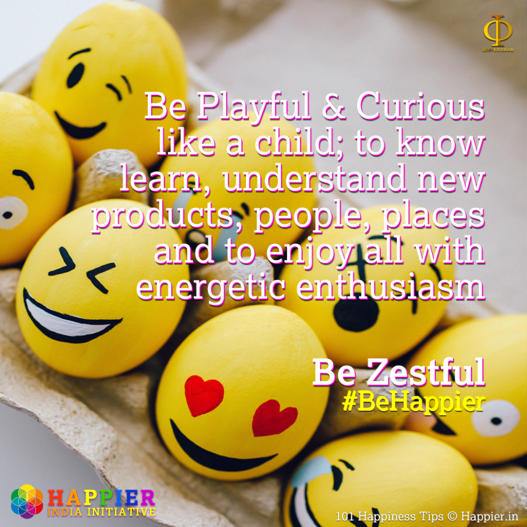 Be Zestful | Happiness Tip #78 to Spark Permanent Happiness in Life & Work. Know and learn more at HAPPIER INDIA.