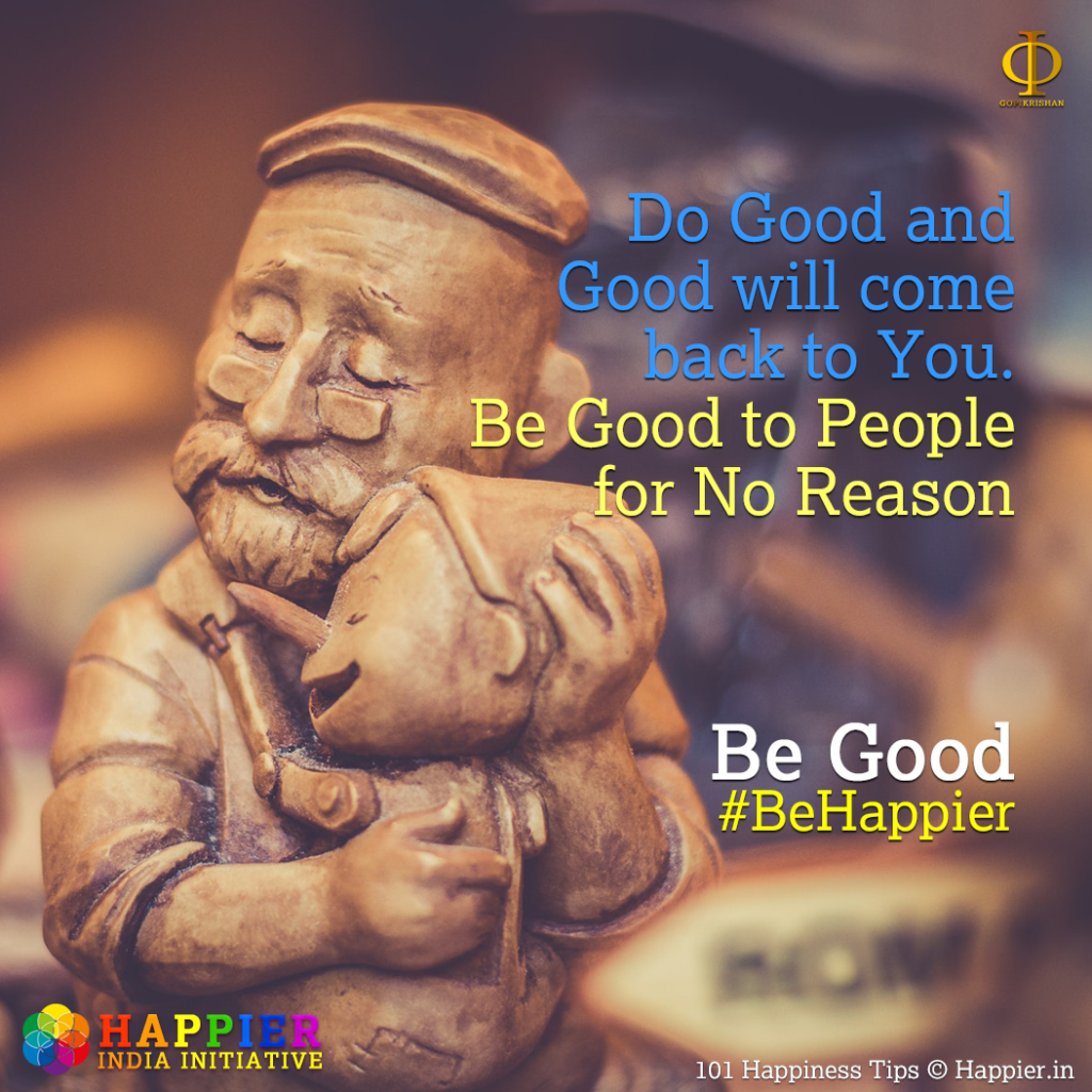 Be Good | Happiness Tip #85 to Spark Permanent Happiness in Life and Work. Know & Learn more at HAPPIER INDIA
