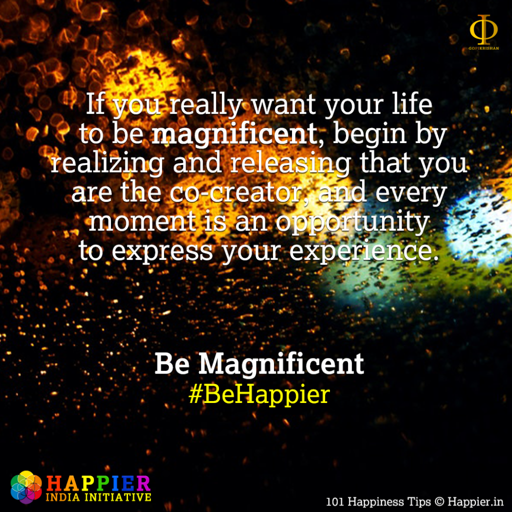 Be Magnificent | Happiness Tip #91 to Spark Permanent Happiness in Life & Work. Know and Learn more at HAPPIER INDIA