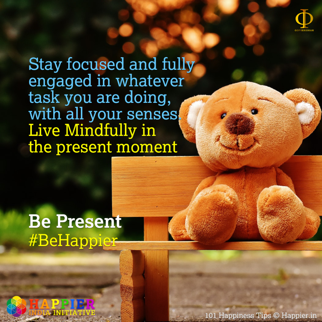 Be Present | Happiness Tip #94 to Spark Permanent Happiness in Life & Work. Know and Learn more at HAPPIER INDIA